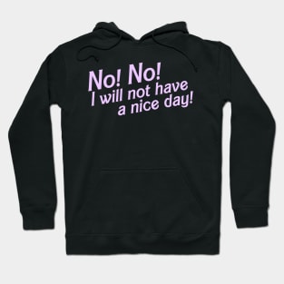 No I Will Not Have a Nice Day! Hoodie